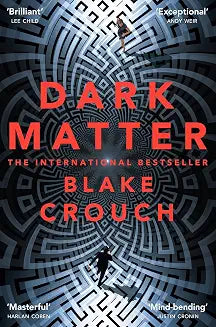 Dark Matter: The Most Mind-Blowing And Twisted Thriller Of The Year by Blake Crouch